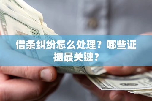 北京借条纠纷怎么处理？哪些证据最关键？