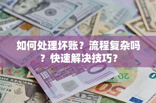 北京如何处理坏账？流程复杂吗？快速解决技巧？