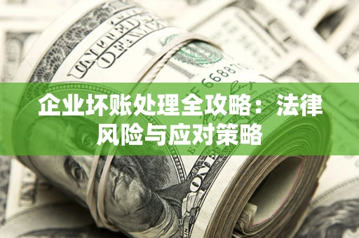 北京企业坏账处理全攻略：法律风险与应对策略