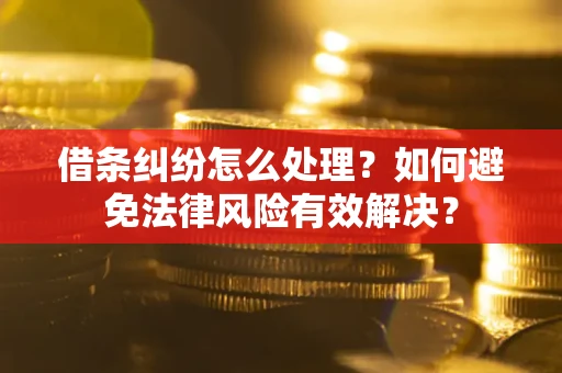 北京借条纠纷怎么处理？如何避免法律风险有效解决？