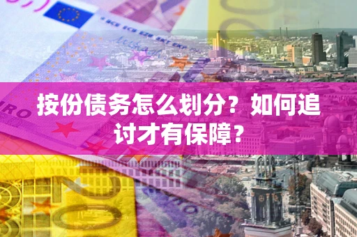 北京按份债务怎么划分？如何追讨才有保障？