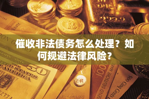 北京催收非法债务怎么处理？如何规避法律风险？