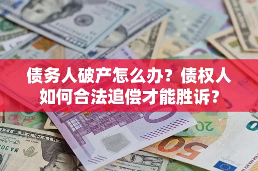 北京债务人破产怎么办？债权人如何合法追偿才能胜诉？