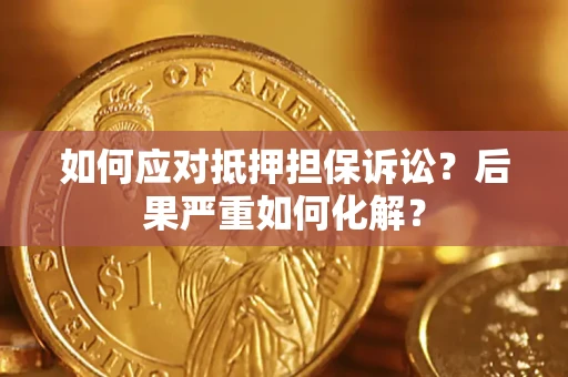 北京如何应对抵押担保诉讼？后果严重如何化解？