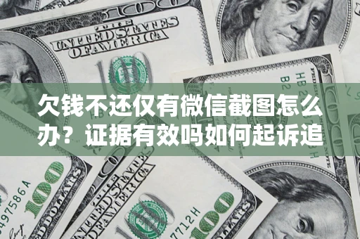 北京欠钱不还仅有微信截图怎么办？证据有效吗如何起诉追回欠款？