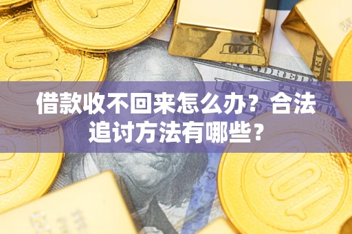 北京借款收不回来怎么办？合法追讨方法有哪些？
