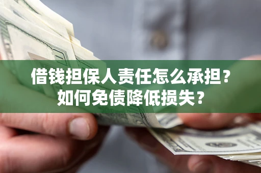 北京借钱担保人责任怎么承担？如何免债降低损失？