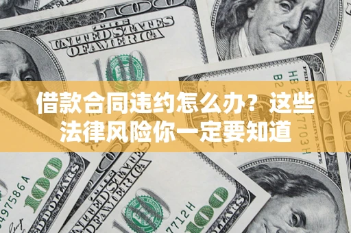 北京借款合同违约怎么办？这些法律风险你一定要知道