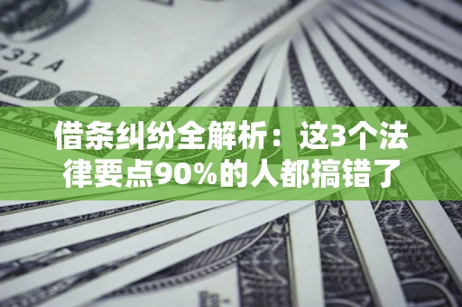 北京借条纠纷全解析：这3个法律要点90%的人都搞错了