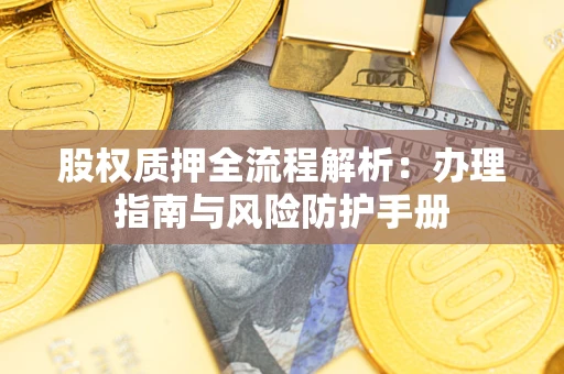 北京股权质押全流程解析：办理指南与风险防护手册