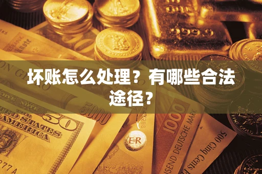 北京坏账怎么处理？有哪些合法途径？
