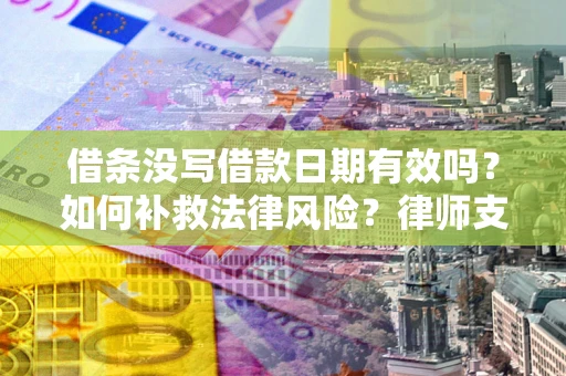 北京借条没写借款日期有效吗？如何补救法律风险？律师支招