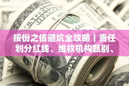 北京按份之债避坑全攻略｜责任划分红线、维权机构甄别、纠纷处理全流程拆解