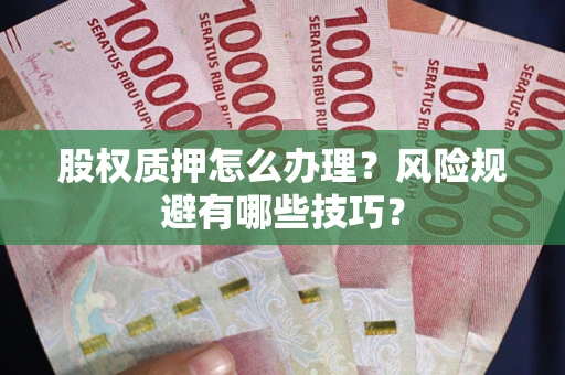 北京股权质押怎么办理？风险规避有哪些技巧？