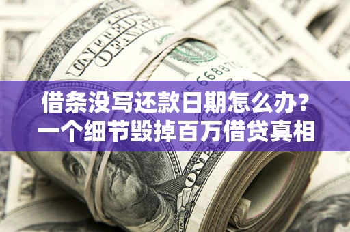 北京借条没写还款日期怎么办？一个细节毁掉百万借贷真相