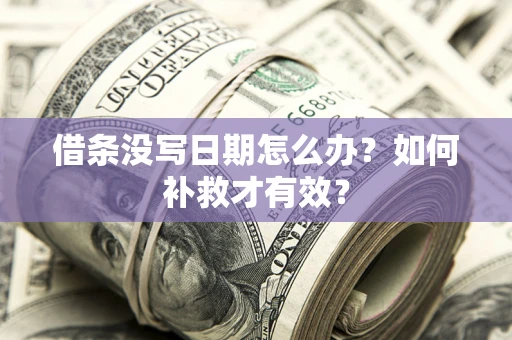 北京借条没写日期怎么办？如何补救才有效？