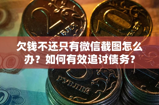 北京欠钱不还只有微信截图怎么办？如何有效追讨债务？
