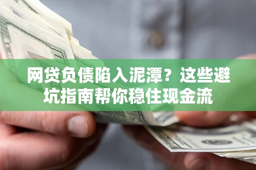 北京网贷负债陷入泥潭？这些避坑指南帮你稳住现金流
