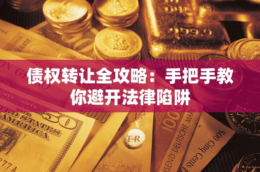北京债权转让全攻略：手把手教你避开法律陷阱