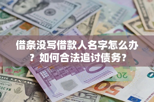 北京借条没写借款人名字怎么办？如何合法追讨债务？