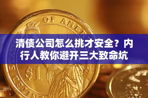 北京清债公司怎么挑才安全?内行人教你避开三大致命坑 北京清债公司怎么挑才安全?内行人教你避开三大致命坑