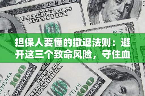 北京担保人要懂的撤退法则：避开这三个致命风险，守住血汗钱