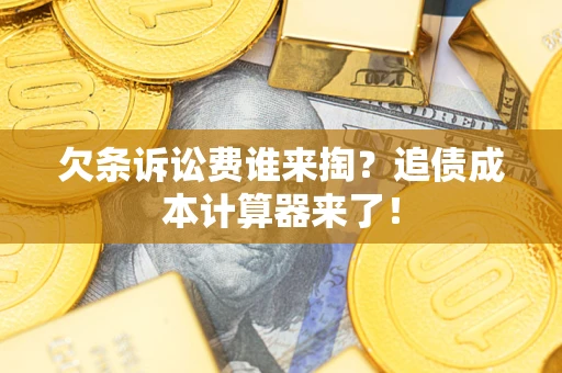 北京欠条诉讼费谁来掏？追债成本计算器来了！