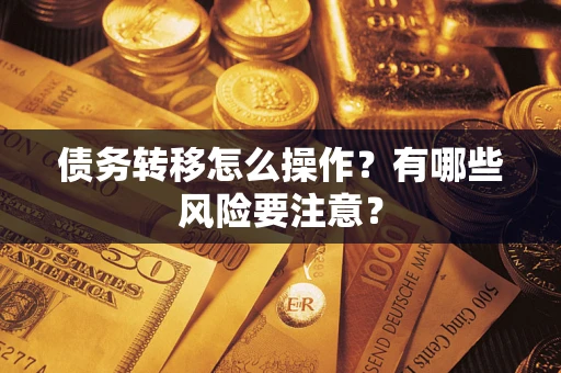 北京债务转移怎么操作？有哪些风险要注意？