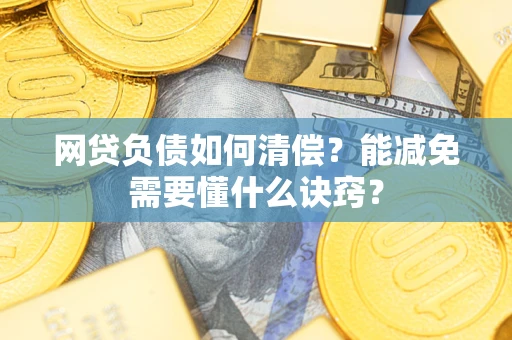 北京网贷负债如何清偿？能减免需要懂什么诀窍？