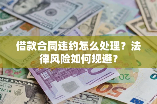 北京借款合同违约怎么处理？法律风险如何规避？