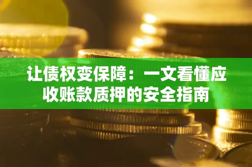 北京让债权变保障：一文看懂应收账款质押的安全指南