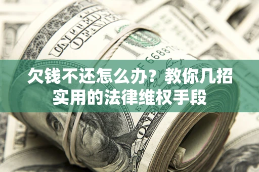 北京欠钱不还怎么办？教你几招实用的法律维权手段