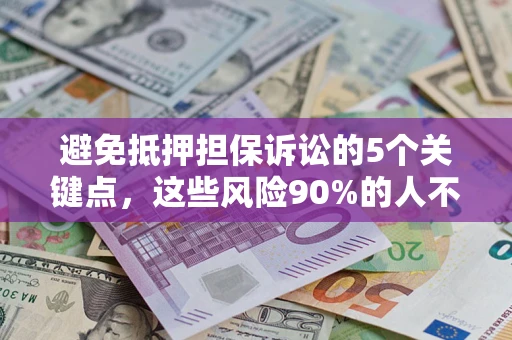 北京避免抵押担保诉讼的5个关键点，这些风险90%的人不知道！