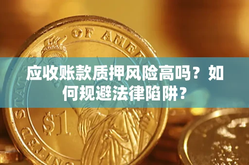 北京应收账款质押风险高吗？如何规避法律陷阱？