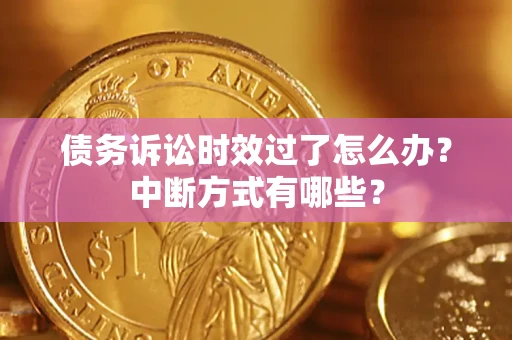 北京债务诉讼时效过了怎么办？中断方式有哪些？