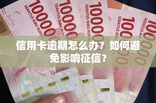 北京信用卡逾期怎么办？如何避免影响征信？