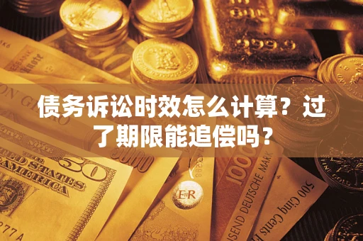 北京债务诉讼时效怎么计算？过了期限能追偿吗？