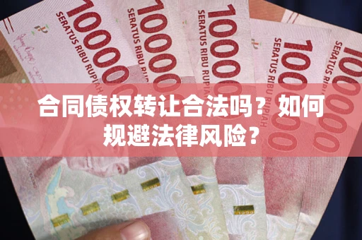 北京合同债权转让合法吗？如何规避法律风险？