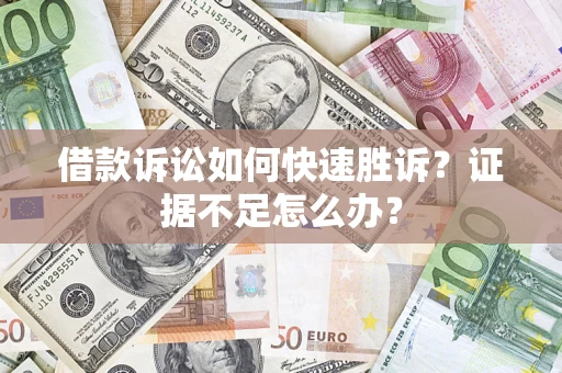 北京借款诉讼如何快速胜诉？证据不足怎么办？