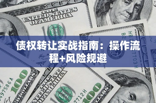 北京债权转让实战指南：操作流程+风险规避