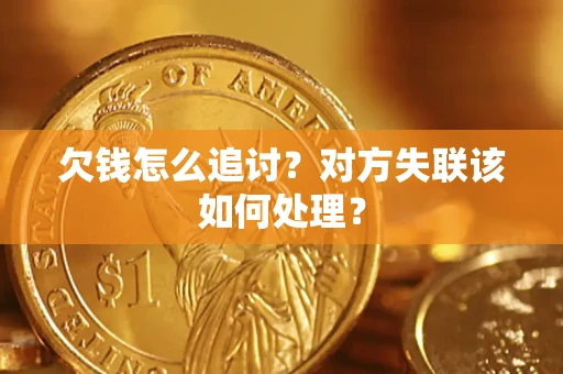 北京欠钱怎么追讨？对方失联该如何处理？