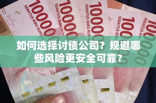 北京如何选择讨债公司？规避哪些风险更安全可靠？