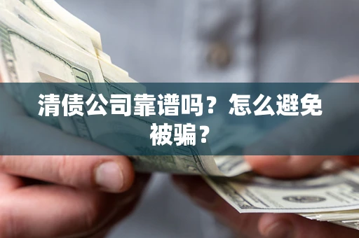 北京清债公司靠谱吗？怎么避免被骗？