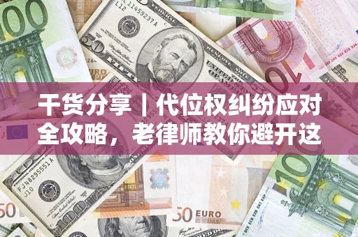 北京干货分享｜代位权纠纷应对全攻略，老律师教你避开这5大雷区
