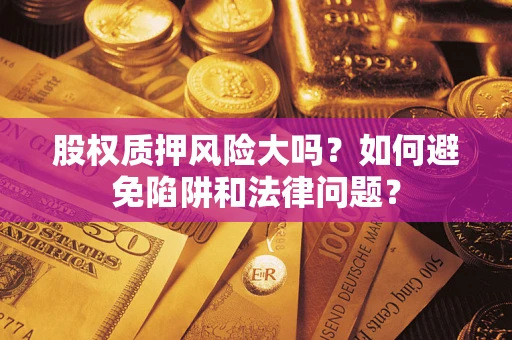北京股权质押风险大吗？如何避免陷阱和法律问题？