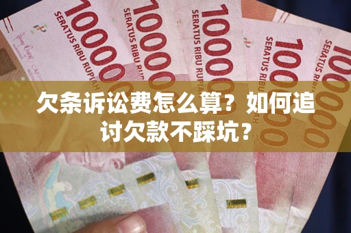 北京欠条诉讼费怎么算？如何追讨欠款不踩坑？