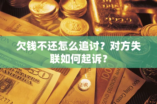 北京欠钱不还怎么追讨？对方失联如何起诉？