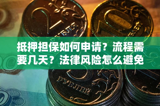 北京抵押担保如何申请？流程需要几天？法律风险怎么避免？避坑指南