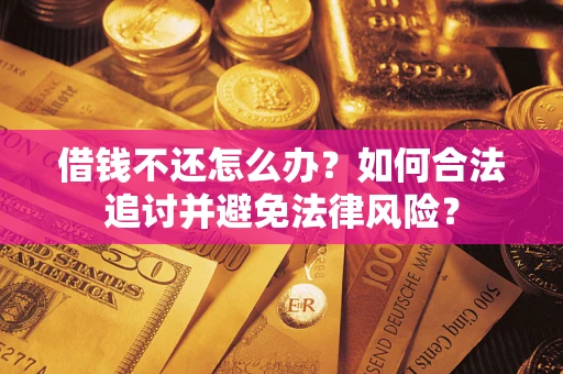 北京借钱不还怎么办？如何合法追讨并避免法律风险？