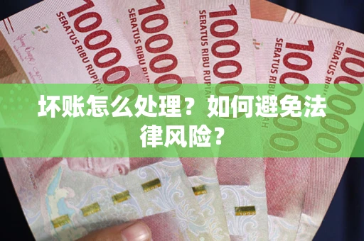 北京坏账怎么处理？如何避免法律风险？